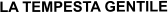 LA TEMPESTA GENTILE