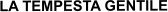 LA TEMPESTA GENTILE